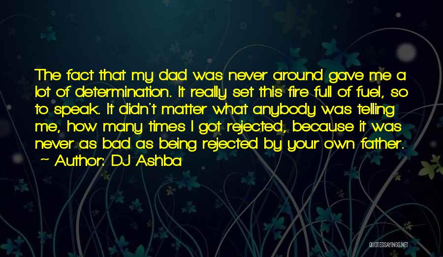 DJ Ashba Quotes: The Fact That My Dad Was Never Around Gave Me A Lot Of Determination. It Really Set This Fire Full