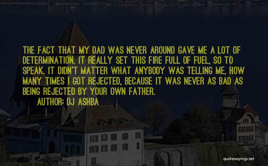 DJ Ashba Quotes: The Fact That My Dad Was Never Around Gave Me A Lot Of Determination. It Really Set This Fire Full