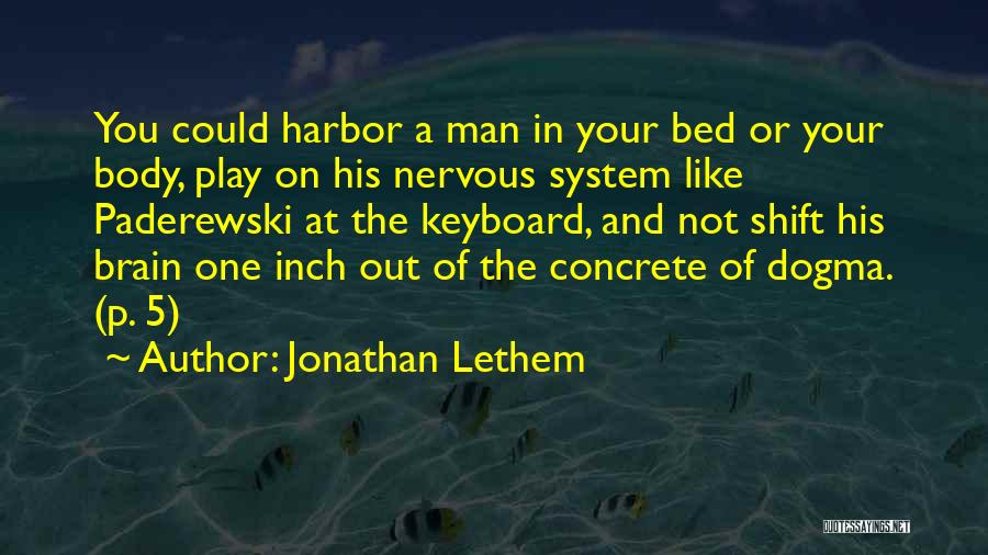 Jonathan Lethem Quotes: You Could Harbor A Man In Your Bed Or Your Body, Play On His Nervous System Like Paderewski At The