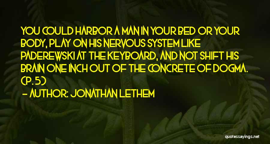 Jonathan Lethem Quotes: You Could Harbor A Man In Your Bed Or Your Body, Play On His Nervous System Like Paderewski At The