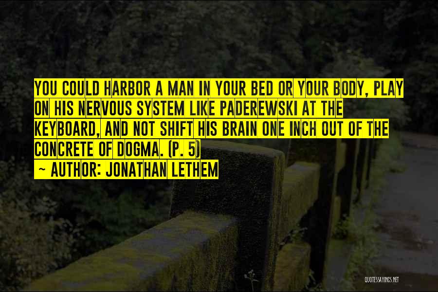 Jonathan Lethem Quotes: You Could Harbor A Man In Your Bed Or Your Body, Play On His Nervous System Like Paderewski At The