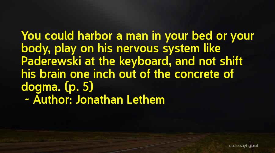 Jonathan Lethem Quotes: You Could Harbor A Man In Your Bed Or Your Body, Play On His Nervous System Like Paderewski At The