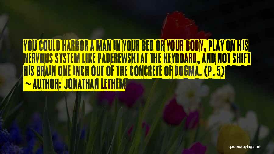 Jonathan Lethem Quotes: You Could Harbor A Man In Your Bed Or Your Body, Play On His Nervous System Like Paderewski At The