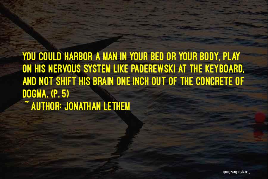 Jonathan Lethem Quotes: You Could Harbor A Man In Your Bed Or Your Body, Play On His Nervous System Like Paderewski At The