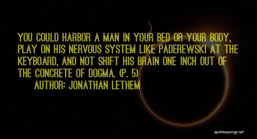 Jonathan Lethem Quotes: You Could Harbor A Man In Your Bed Or Your Body, Play On His Nervous System Like Paderewski At The