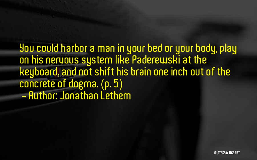 Jonathan Lethem Quotes: You Could Harbor A Man In Your Bed Or Your Body, Play On His Nervous System Like Paderewski At The