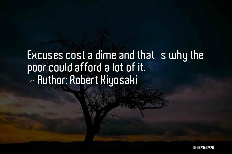 Robert Kiyosaki Quotes: Excuses Cost A Dime And That's Why The Poor Could Afford A Lot Of It.