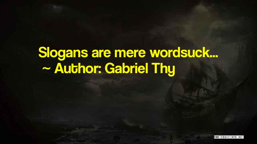 Gabriel Thy Quotes: Slogans Are Mere Wordsuck...