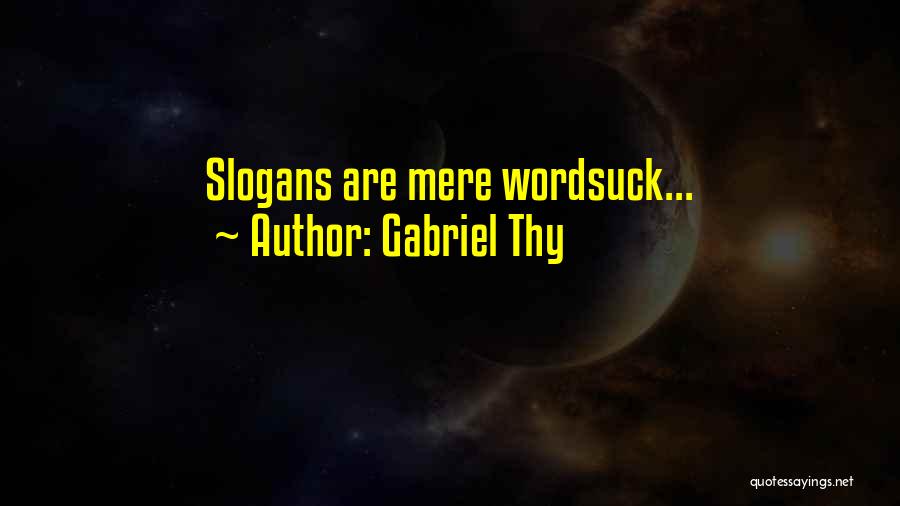 Gabriel Thy Quotes: Slogans Are Mere Wordsuck...
