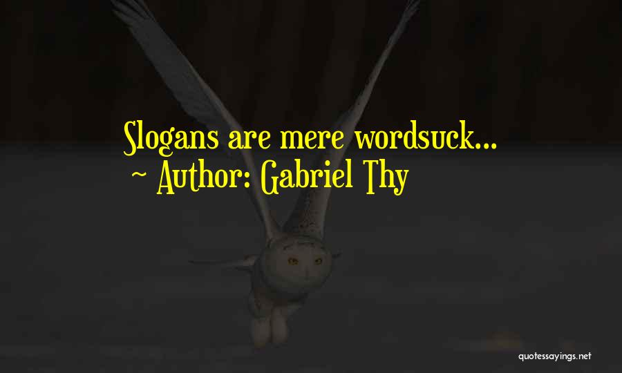 Gabriel Thy Quotes: Slogans Are Mere Wordsuck...