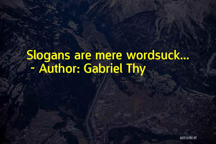Gabriel Thy Quotes: Slogans Are Mere Wordsuck...