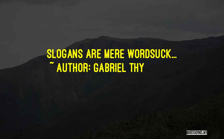 Gabriel Thy Quotes: Slogans Are Mere Wordsuck...