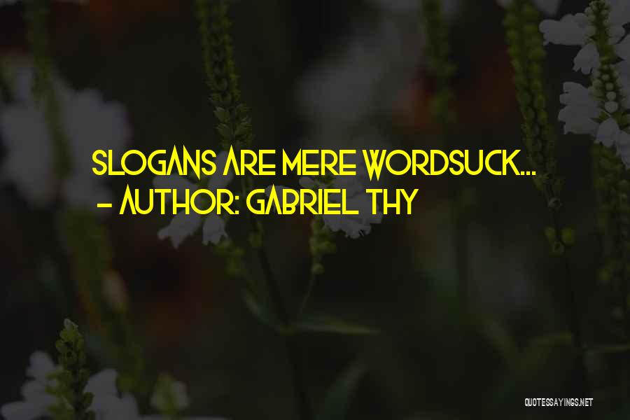 Gabriel Thy Quotes: Slogans Are Mere Wordsuck...