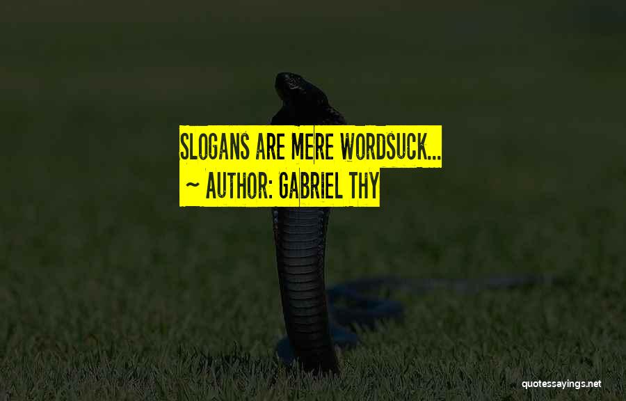Gabriel Thy Quotes: Slogans Are Mere Wordsuck...