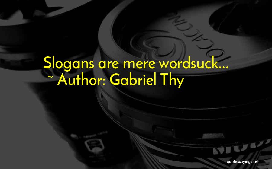 Gabriel Thy Quotes: Slogans Are Mere Wordsuck...