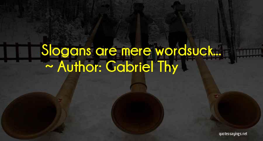 Gabriel Thy Quotes: Slogans Are Mere Wordsuck...