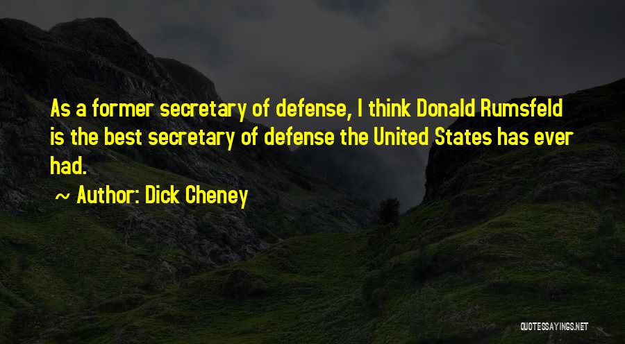 Dick Cheney Quotes: As A Former Secretary Of Defense, I Think Donald Rumsfeld Is The Best Secretary Of Defense The United States Has