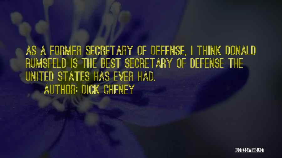 Dick Cheney Quotes: As A Former Secretary Of Defense, I Think Donald Rumsfeld Is The Best Secretary Of Defense The United States Has