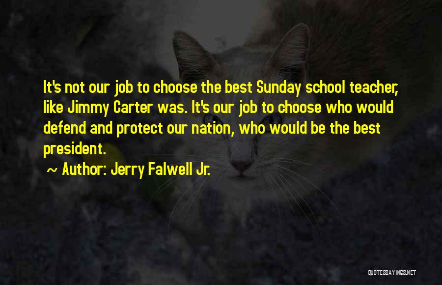 Jerry Falwell Jr. Quotes: It's Not Our Job To Choose The Best Sunday School Teacher, Like Jimmy Carter Was. It's Our Job To Choose