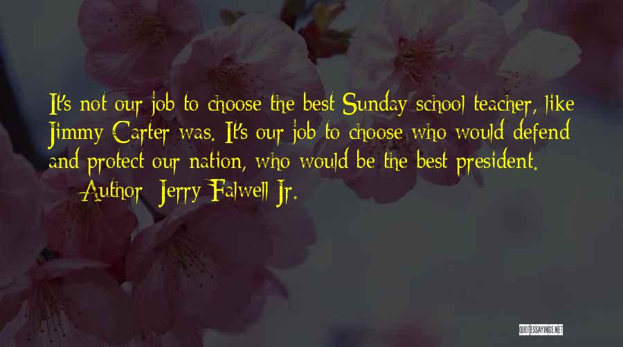 Jerry Falwell Jr. Quotes: It's Not Our Job To Choose The Best Sunday School Teacher, Like Jimmy Carter Was. It's Our Job To Choose