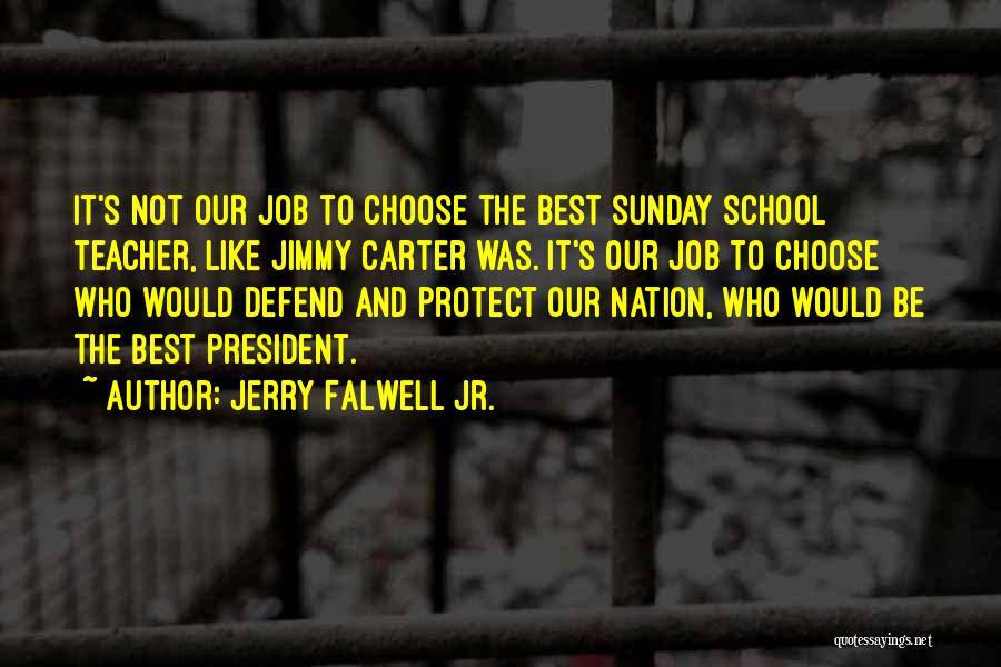 Jerry Falwell Jr. Quotes: It's Not Our Job To Choose The Best Sunday School Teacher, Like Jimmy Carter Was. It's Our Job To Choose