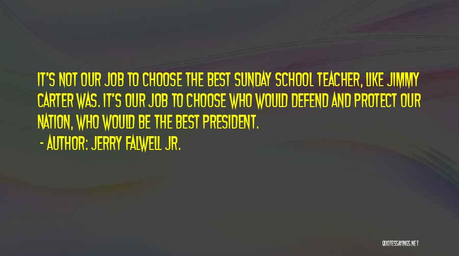 Jerry Falwell Jr. Quotes: It's Not Our Job To Choose The Best Sunday School Teacher, Like Jimmy Carter Was. It's Our Job To Choose