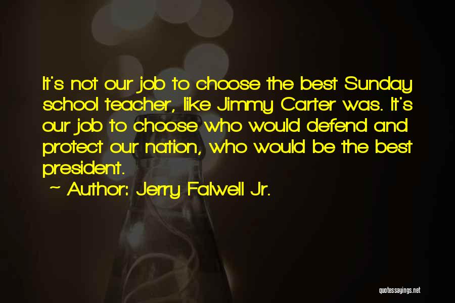 Jerry Falwell Jr. Quotes: It's Not Our Job To Choose The Best Sunday School Teacher, Like Jimmy Carter Was. It's Our Job To Choose