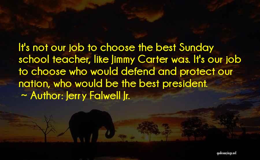 Jerry Falwell Jr. Quotes: It's Not Our Job To Choose The Best Sunday School Teacher, Like Jimmy Carter Was. It's Our Job To Choose