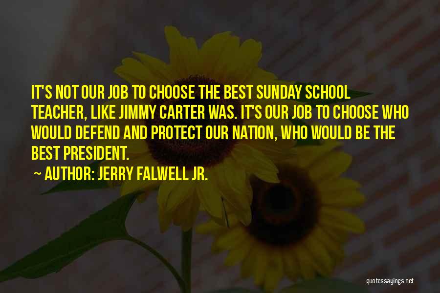 Jerry Falwell Jr. Quotes: It's Not Our Job To Choose The Best Sunday School Teacher, Like Jimmy Carter Was. It's Our Job To Choose