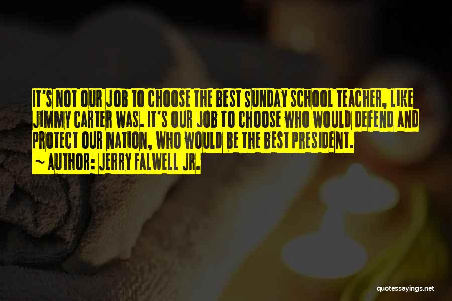 Jerry Falwell Jr. Quotes: It's Not Our Job To Choose The Best Sunday School Teacher, Like Jimmy Carter Was. It's Our Job To Choose