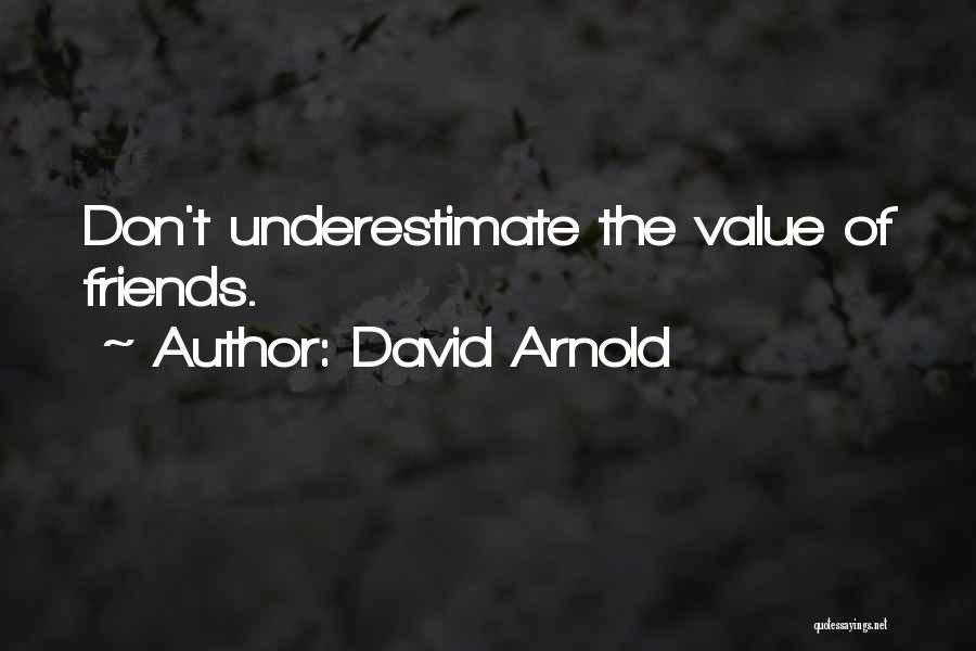David Arnold Quotes: Don't Underestimate The Value Of Friends.