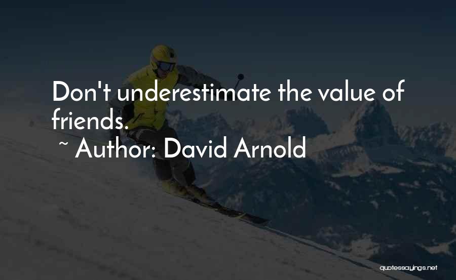 David Arnold Quotes: Don't Underestimate The Value Of Friends.