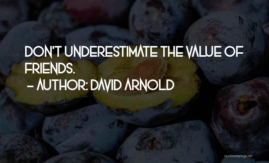 David Arnold Quotes: Don't Underestimate The Value Of Friends.