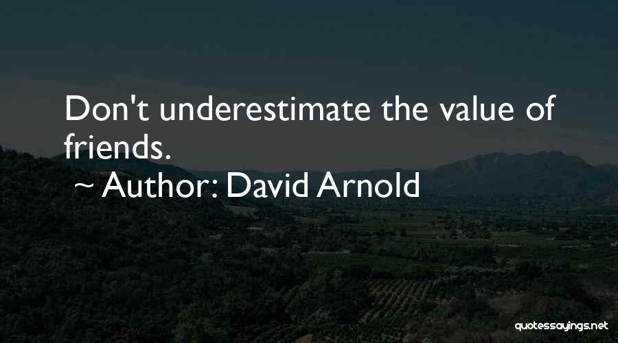 David Arnold Quotes: Don't Underestimate The Value Of Friends.