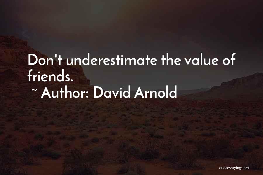 David Arnold Quotes: Don't Underestimate The Value Of Friends.
