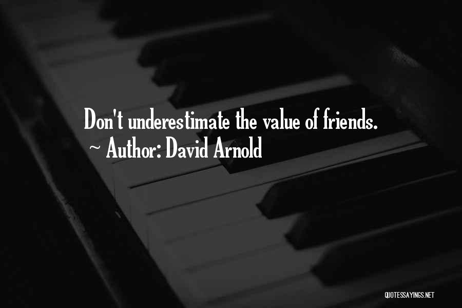 David Arnold Quotes: Don't Underestimate The Value Of Friends.