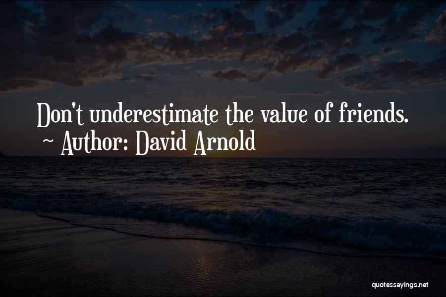 David Arnold Quotes: Don't Underestimate The Value Of Friends.