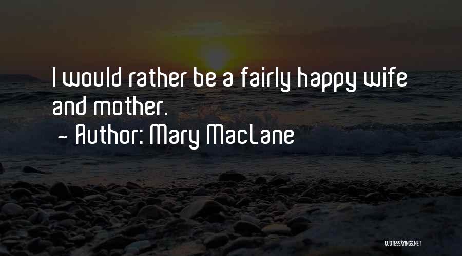 Mary MacLane Quotes: I Would Rather Be A Fairly Happy Wife And Mother.