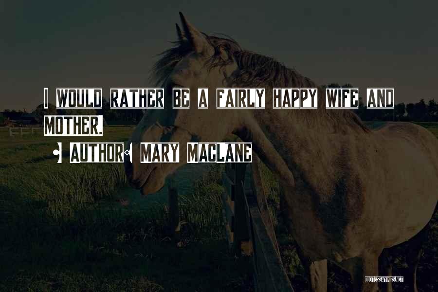 Mary MacLane Quotes: I Would Rather Be A Fairly Happy Wife And Mother.