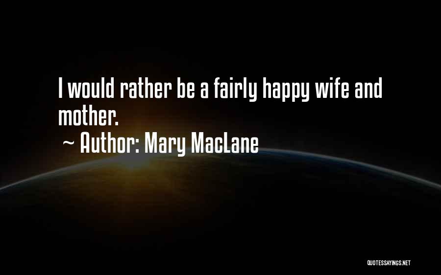 Mary MacLane Quotes: I Would Rather Be A Fairly Happy Wife And Mother.