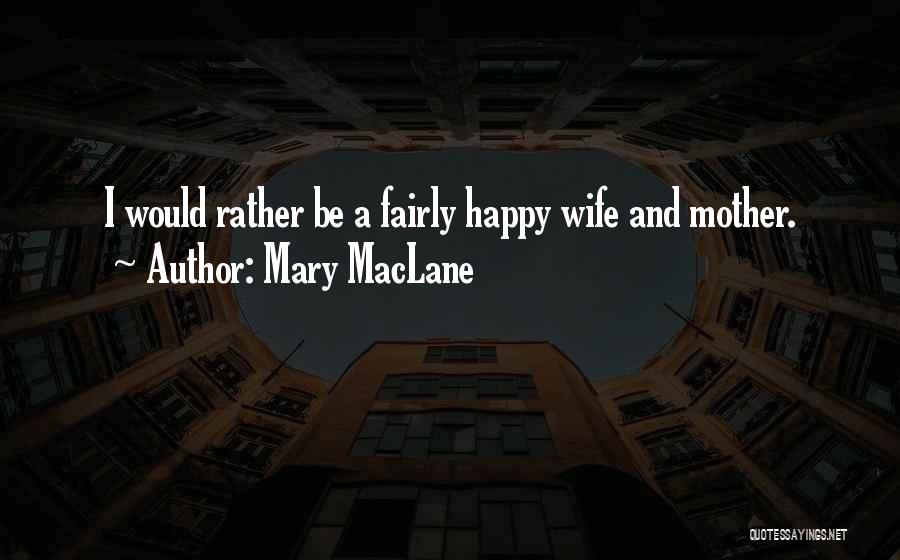 Mary MacLane Quotes: I Would Rather Be A Fairly Happy Wife And Mother.