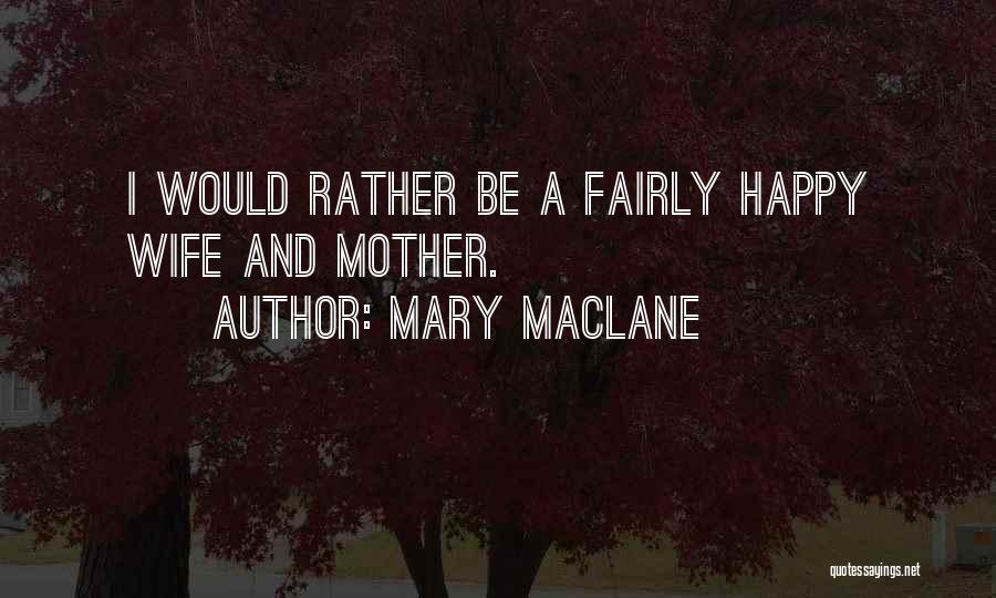 Mary MacLane Quotes: I Would Rather Be A Fairly Happy Wife And Mother.