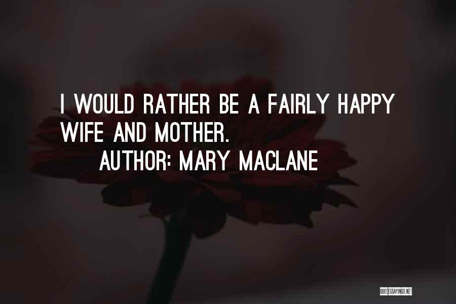 Mary MacLane Quotes: I Would Rather Be A Fairly Happy Wife And Mother.