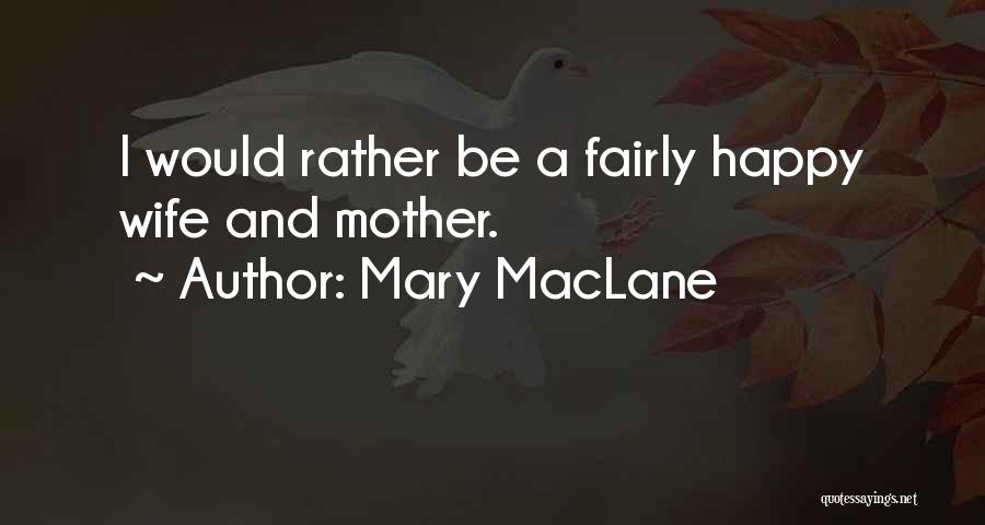 Mary MacLane Quotes: I Would Rather Be A Fairly Happy Wife And Mother.