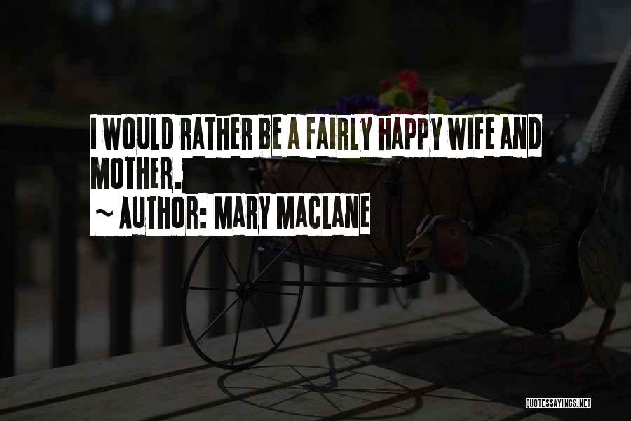 Mary MacLane Quotes: I Would Rather Be A Fairly Happy Wife And Mother.