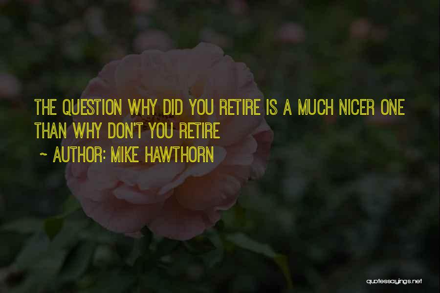 Mike Hawthorn Quotes: The Question Why Did You Retire Is A Much Nicer One Than Why Don't You Retire