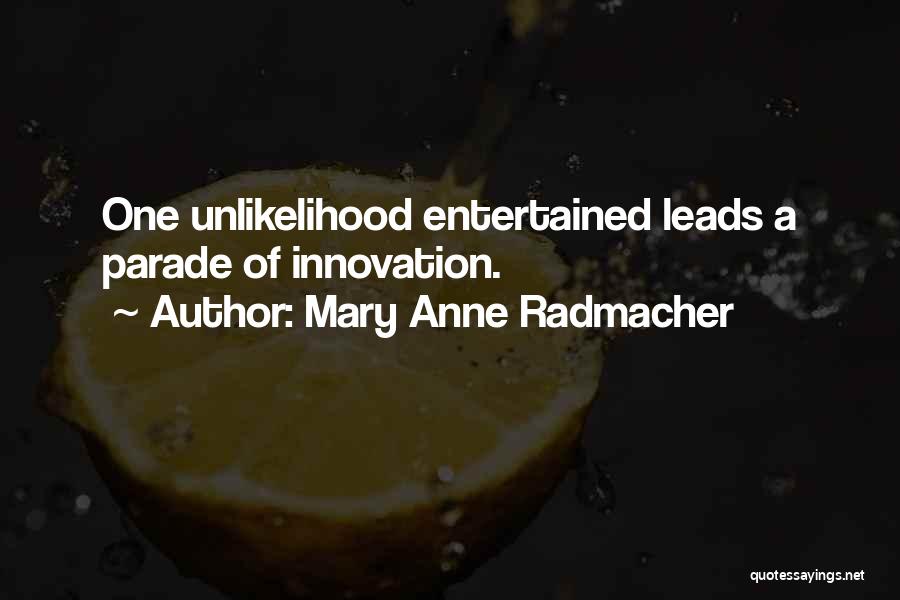 Mary Anne Radmacher Quotes: One Unlikelihood Entertained Leads A Parade Of Innovation.