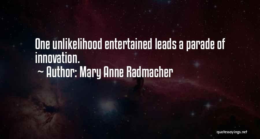 Mary Anne Radmacher Quotes: One Unlikelihood Entertained Leads A Parade Of Innovation.