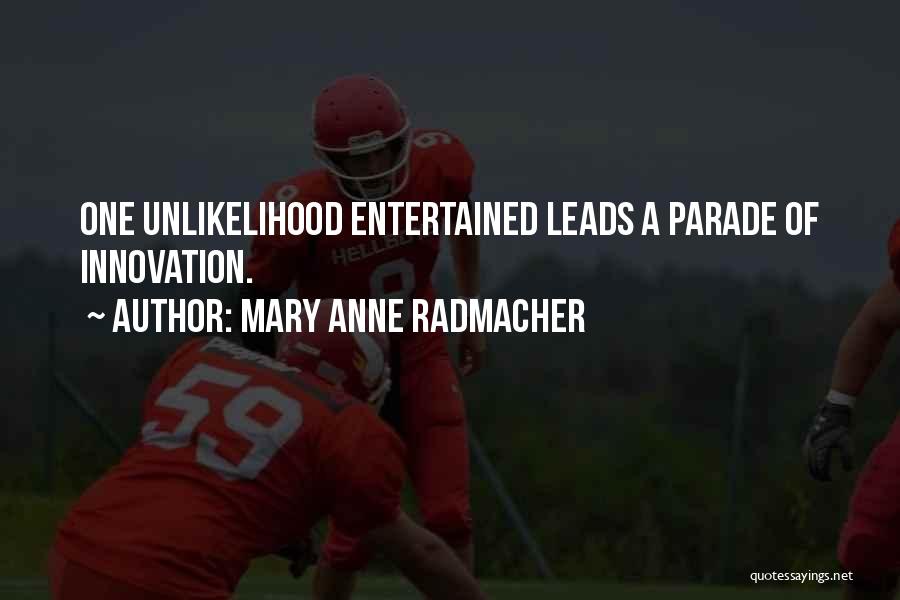 Mary Anne Radmacher Quotes: One Unlikelihood Entertained Leads A Parade Of Innovation.