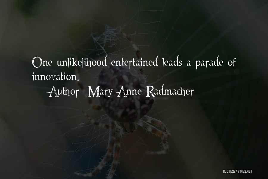 Mary Anne Radmacher Quotes: One Unlikelihood Entertained Leads A Parade Of Innovation.